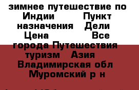 зимнее путешествие по Индии 2019 › Пункт назначения ­ Дели › Цена ­ 26 000 - Все города Путешествия, туризм » Азия   . Владимирская обл.,Муромский р-н